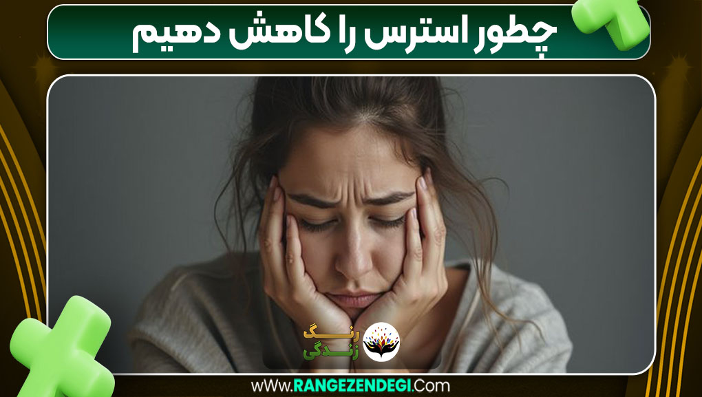 چطور استرس را کاهش دهیم چطور استرس را کاهش دهیم