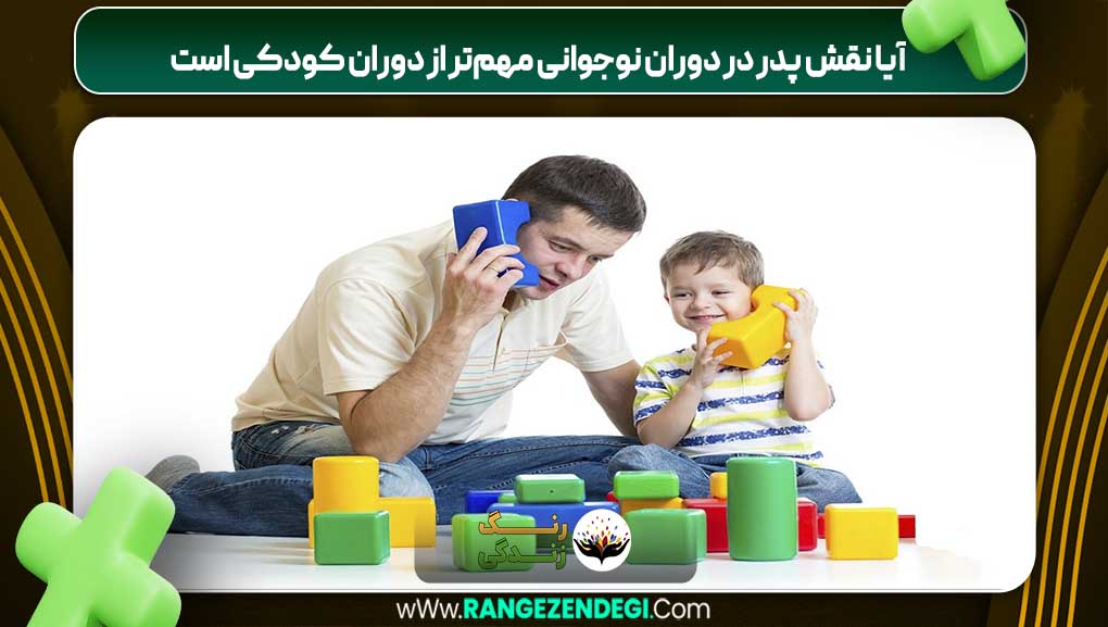 آیا نقش پدر در دوران نوجوانی مهم‌تر از دوران کودکی است