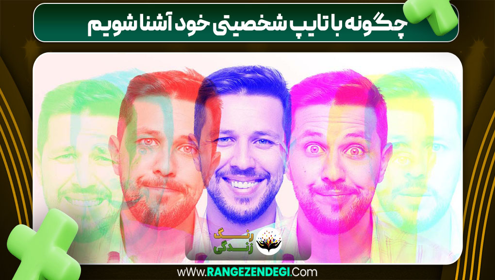 چگونه با تایپ شخصیتی خود آشنا شویم - رنگ زندگی چگونه با تایپ شخصیتی خود آشنا شویم